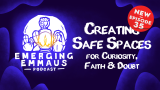 Emerging Emmaus - Creating Safe Spaces for Curiosity, Faith & Doubt