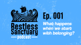 Restless Sanctuary Ep. 001: What happens when we start with belonging?